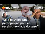 Abin paralela é muito grave. Agência não deve ser usada para projetos e inimigos políticos | Carla