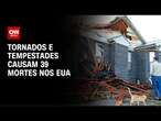 Sobe para 39 o número de mortos após tempestades e tornados atingirem EUA | LIVE CNN