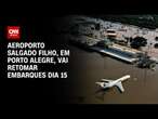 Aeroporto Salgado Filho, em Porto Alegre, vai retomar embarques dia 15 | CNN 360º