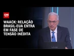 Waack: Relação Brasil-EUA entra em fase de tensão inédita | WW
