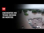 Enchentes no Texas deixam 80 mortos, incluindo 28 crianças | CNN PRIME TIME