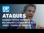 Haddad critica governo Bolsonaro e ataca Nikolas e Jordy: "Costumam fugir de debates" l OP News