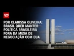 Análise: Brasil quer manter política brasileira fora da mesa de negociação com EUA | BASTIDORES CNN