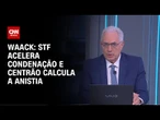 Waack: STF acelera condenação e Centrão calcula a anistia | WW