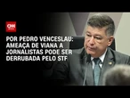Análise: Ameaça de Viana a jornalistas pode ser derrubada pelo STF | CNN 360°