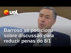 Barroso se posiciona sobre redução de penas do 8/1 e conta conversa com Motta e Alcolumbre