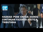 Haddad rebate críticas sobre o aumento do IOF: "Pode gritar, falar" | O POVO News