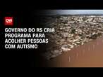 Governo do RS cria programa para acolher pessoas com autismo | CNN 360º