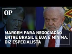 Margem para negociação entre Brasil e EUA é mínima, diz especialista | O POVO News