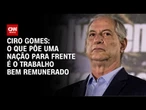Ciro Gomes diz que dados do governo sobre empregabilidade são contraditórios | BASTIDORES CNN
