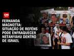 Fernanda Magnotta: Situação de reféns pode enfraquecer Netanyahu dentro de Israel | CNN 360º