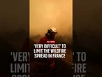 'Very difficult' to limit the wildfire spread in France