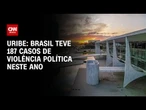 Uribe: Brasil teve 187 casos de violência política neste ano | BASTIDORES CNN