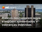 Bancos descumprem regra do BC e expõem aposentados a cobranças indevidas