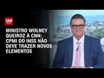 CPMI do INSS não deve encontrar novos elementos, diz ministro Wolney Queiroz à CNN | BASTIDORES CNN