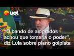 Lula cita plano golpista para matá-lo e ironiza: 'O bando de aloprados achou que tomaria o poder'