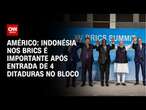 Américo: Indonésia nos Brics é importante após entrada de 4 ditaduras no bloco | BASTIDORES CNN