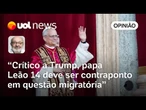 Papa Leão 14 deve ser um contraponto a Trump, principalmente na questão migratória, afirma Kotscho