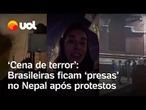 Brasileiras ficam 'presas' no Nepal após protestos: 'cena de filme'