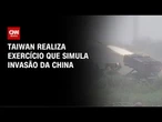 Taiwan realiza exercícios militares simulando ataque da China | BASTIDORES CNN