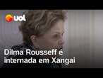 Dilma Rousseff é internada em Xangai por inflamação no nervo do equilíbrio