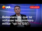 Bolsonaro diz que se voltasse ao governo teria ministro militar 'só no GSI, nem na Defesa colocaria'