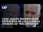 Caso Jaques Wagner Muda Estratégia política de Lula e Pausa Ataques ao “BolsoMaster”