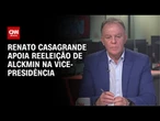 Partido deseja Alckmin como vice-presidente em 2026, diz Renato Casagrande | BASTIDORES CNN