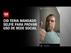 Cid teria enviado selfie para provar que usava perfil em rede social | LIVE CNN