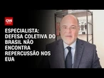 Defesa coletiva do Brasil não encontra repercussão nos EUA, diz advogado | WW