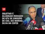 Objetivo é alcançar redução de 67% de emissão de CO2, diz Marina Silva na COP29 | LIVE CNN