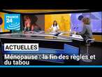 Ménopause : la fin des règles et du tabou • FRANCE 24