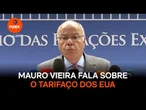 Mauro Vieira fala sobre o tarifaço dos EUA