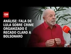 Análise: Fala de Lula sobre crime organizado é recado claro a Bolsonaro | CNN ARENA