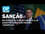 Bolsonaro diz à PF que conhece a Lei Magnitsky apenas de maneira "superficial" | O POVO NEWS