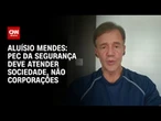 “PEC da Segurança deve atender sociedade, não corporações”, diz Aluísio Mendes | CNN 360°