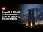 Câmara e Senado: os preparativos para as eleições no Congresso | BASTIDORES CNN