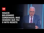 Waack: Bolsonaro condenado, mas cenário que fez o mito resiste | WW