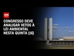 Congresso deve analisar vetos à Lei do Licenciamento Ambiental nesta quinta (16) | CNN NOVO DIA