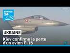 L'Ukraine confirme la perte d'un avion F-16 • FRANCE 24