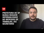 Prefeitura de SP busca reduzir informalidade no mercado de trabalho, diz secretário