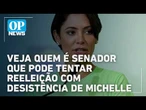 Veja quem é senador que pode tentar reeleição com desistência de Michelle na disputa l OP NEWS