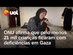 Guerra em Gaza deixa 21 mil crianças com deficiência física, aponta comitê da ONU