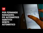 Análise: Pix automático substitui débito automático | CNN 360º