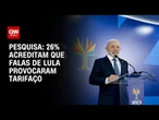 Genial/Quaest: 26% dos brasileiros acreditam que falas de Lula provocaram tarifaço | BASTIDORES CNN