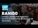 Cardeal banido por Francisco insiste em participar de escolha do novo papa l O POVO News