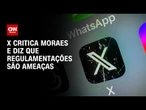 Moraes é criticado por X após aplicar regulamentação as redes | CNN 360º