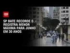 São Paulo registra a menor temperatura máxima para junho em 30 anos | CNN 360º