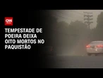 Paquistão: Tempestade de areia e chuvas deixam oito mortos e 45 feridos | CNN PRIME TIME