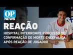 Hospital interrompe processo de confirmação de morte encefálica após reação de jogador | O POVO NEWS